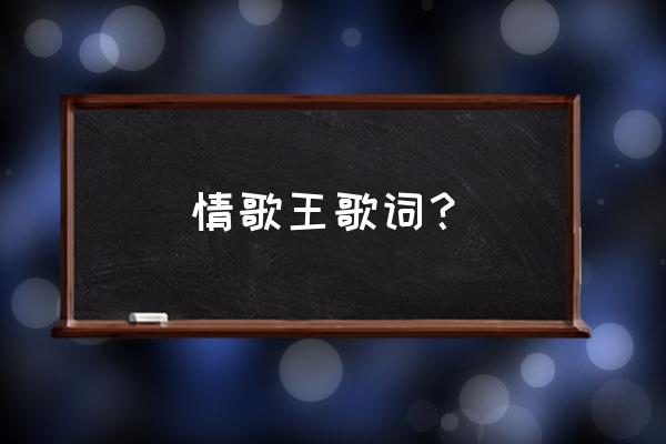 情歌王吉他伴奏 情歌王歌词？