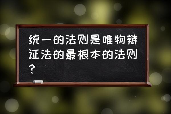 唯物辩证法最根本的法则 统一的法则是唯物辩证法的最根本的法则？