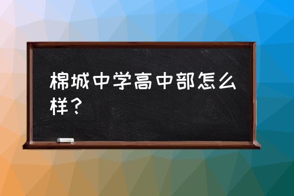 棉城中学2021 棉城中学高中部怎么样？