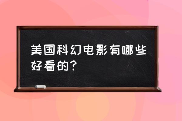 美国科幻大片 美国科幻电影有哪些好看的？