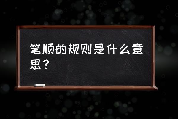 笔顺规则有哪几种 笔顺的规则是什么意思？