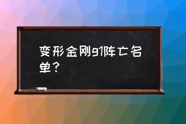 变形金刚大力金刚 变形金刚g1阵亡名单？