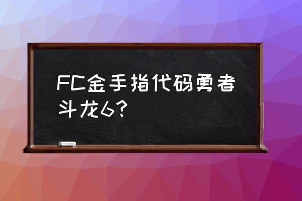 fc勇者斗恶龙3金手指代码 FC金手指代码勇者斗龙6？