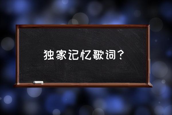 独家记忆原版伴奏 独家记忆歌词？