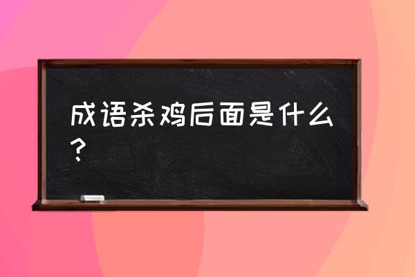 是杀鸡吓猴还是杀鸡儆猴 成语杀鸡后面是什么？