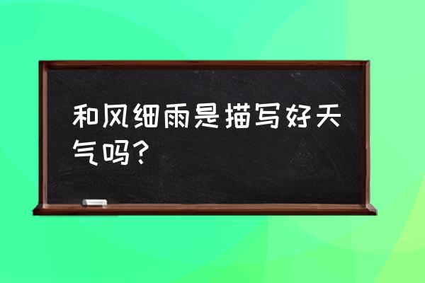 和风细雨的意思是指什么 和风细雨是描写好天气吗？