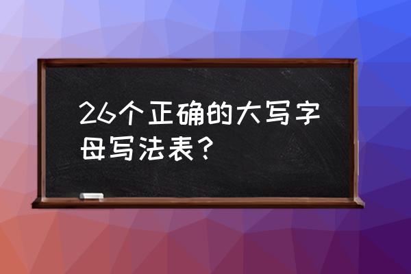 26个大写字母怎么写 26个正确的大写字母写法表？