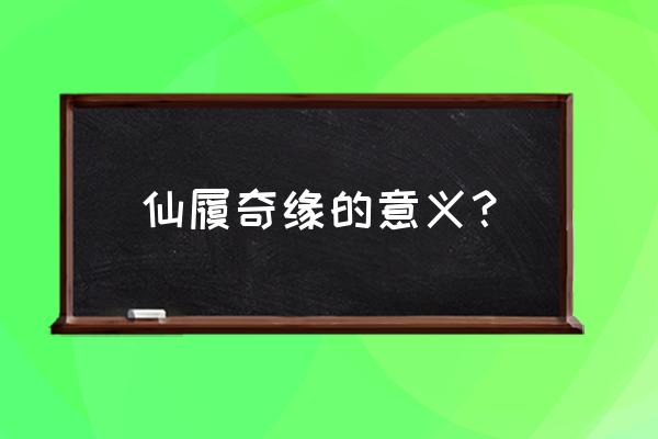 大话西游为什么叫仙履奇缘 仙履奇缘的意义？