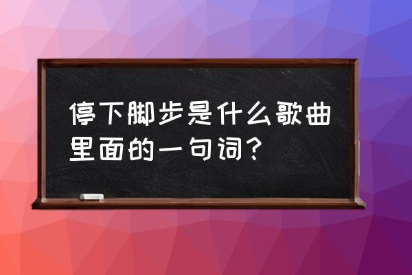 出于神的我就默然不语 停下脚步是什么歌曲里面的一句词？