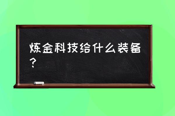 新版本炼金出装 炼金科技给什么装备？