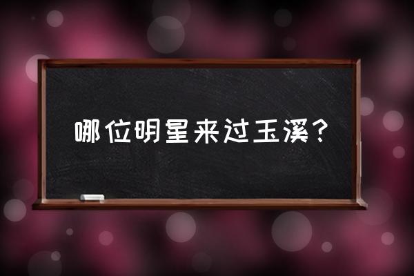 上海万源城玉溪明星 哪位明星来过玉溪？