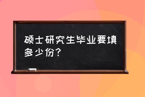 毕业研究生登记表模板 硕士研究生毕业要填多少份？