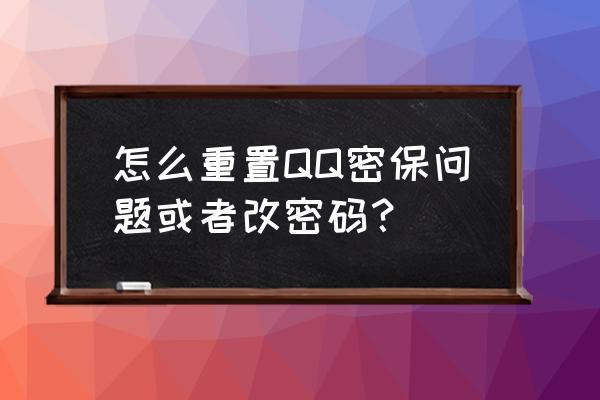 qq密保问题修改 怎么重置QQ密保问题或者改密码？