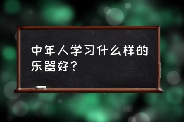 奥卡利那笛的特点 中年人学习什么样的乐器好？