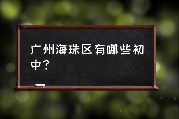 广州市南武中学在哪个区 广州海珠区有哪些初中？