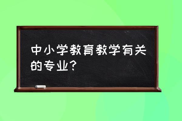 中学教育的专业 中小学教育教学有关的专业？