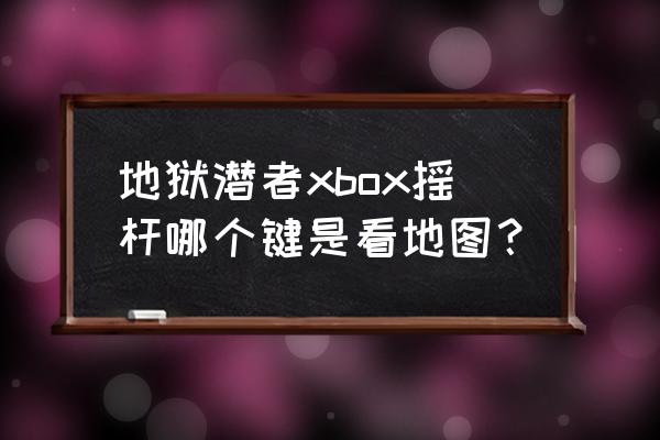 地狱潜者2 地狱潜者xbox摇杆哪个键是看地图？