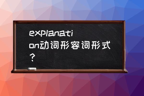 explain用法及例句 explanation动词形容词形式？