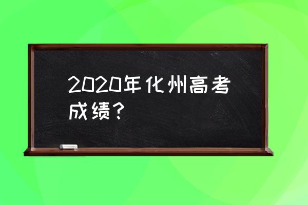 化州市第一中学2020高考 2020年化州高考成绩？