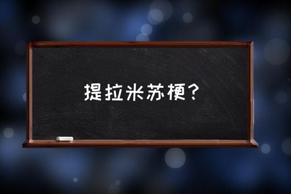 提拉米苏的爱情含义带我走 提拉米苏梗？