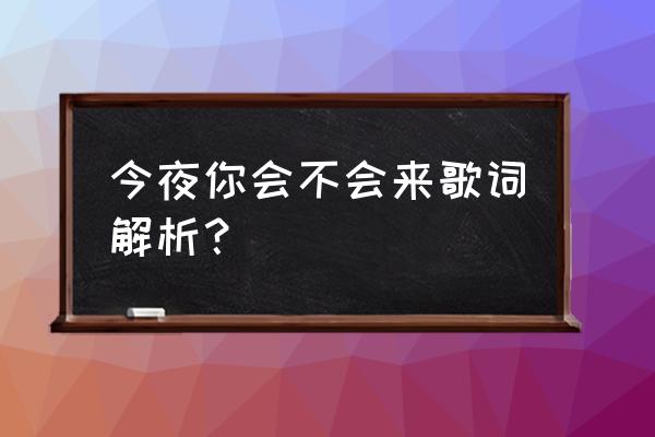 今夜你来告诉我 今夜你会不会来歌词解析？