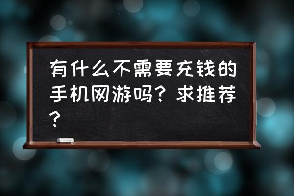 粉碎狂热角色 有什么不需要充钱的手机网游吗？求推荐？