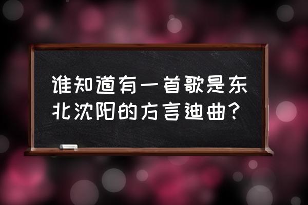 罗百吉《吹喇叭》 谁知道有一首歌是东北沈阳的方言迪曲？