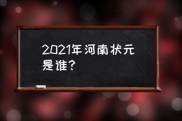 今年河南高考状元 2021年河南状元是谁？