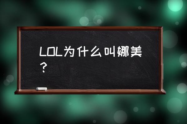 娜美是什么英雄 LOL为什么叫娜美？