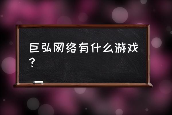 创世九州准备跑路了 巨弘网络有什么游戏？