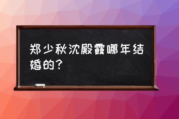 邓光荣指责郑少秋 郑少秋沈殿霞哪年结婚的？