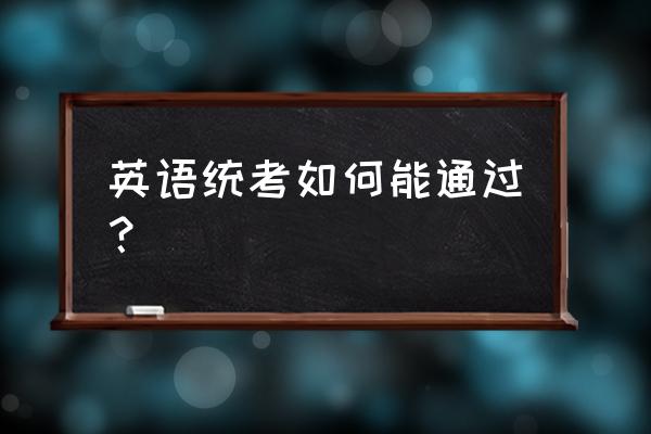 统考英语怎么过 英语统考如何能通过？