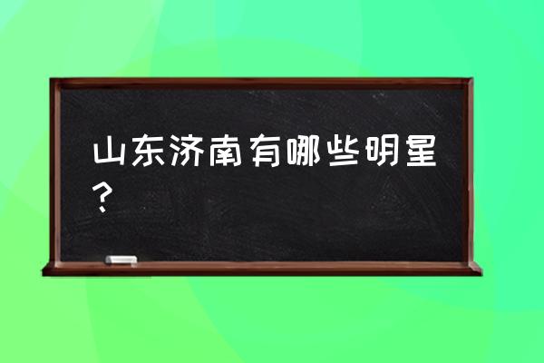 山东闪电突击队 山东济南有哪些明星？