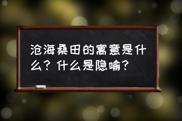 沧海桑田的寓意是什么 沧海桑田的寓意是什么？什么是隐喻？