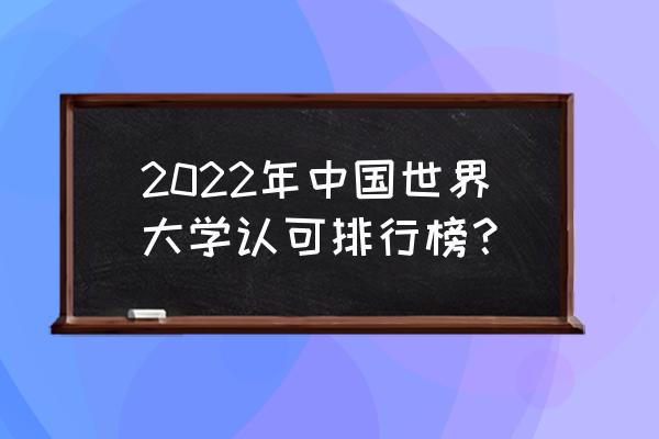 2022年qs排名完整 2022年中国世界大学认可排行榜？