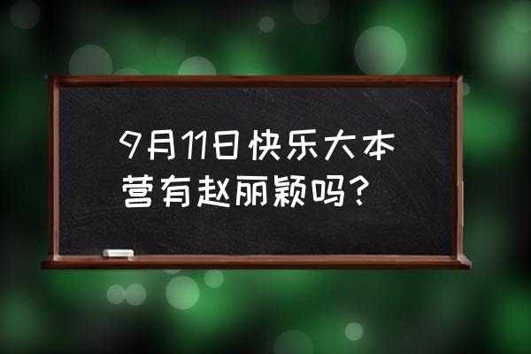 赵丽颖参加快乐大本营 9月11日快乐大本营有赵丽颖吗？