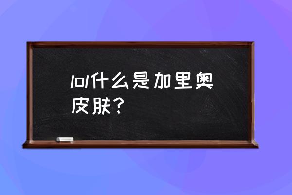 风执事加里奥是哪个英雄 lol什么是加里奥皮肤？