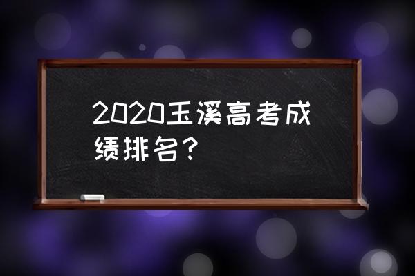 玉溪一中2020年高考 2020玉溪高考成绩排名？