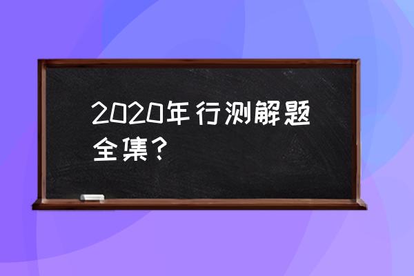 行测解题十大技巧 2020年行测解题全集？