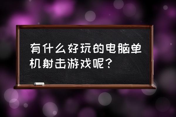 经典射击游戏单机 有什么好玩的电脑单机射击游戏呢？