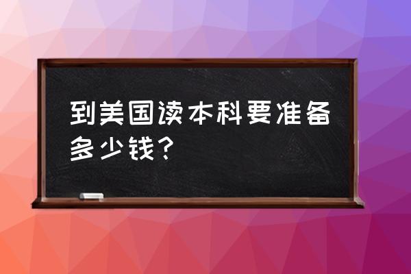 美国留学两年费用 到美国读本科要准备多少钱？