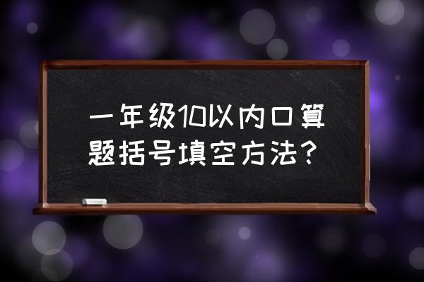 小学一年级口算题带括号 一年级10以内口算题括号填空方法？