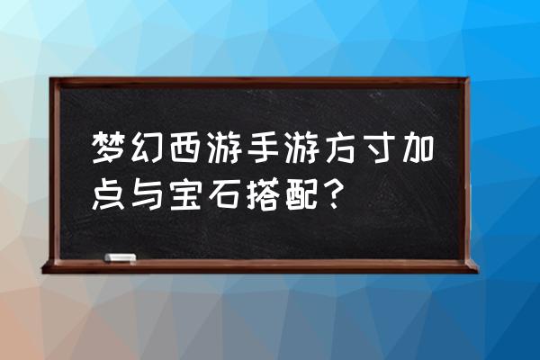 梦幻西游平民方寸加点 梦幻西游手游方寸加点与宝石搭配？