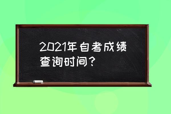 湖北自考本科成绩查询 2021年自考成绩查询时间？