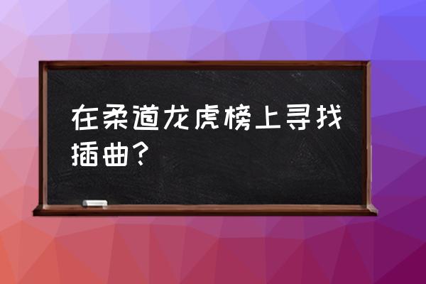 柔道龙虎榜讲解 在柔道龙虎榜上寻找插曲？