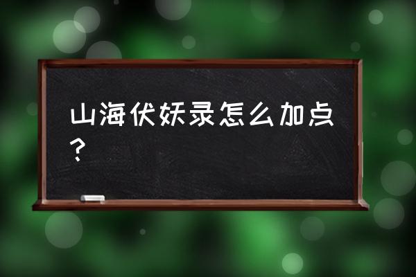 山海伏魔录 山海伏妖录怎么加点？