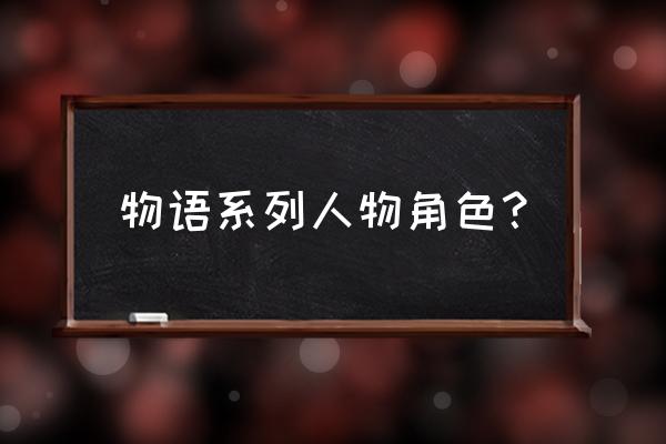 物语女子哪里可以看 物语系列人物角色？