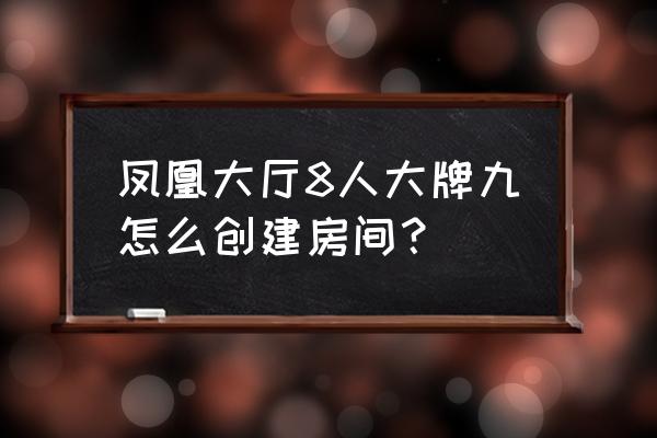 凤凰游戏大厅 凤凰大厅8人大牌九怎么创建房间？