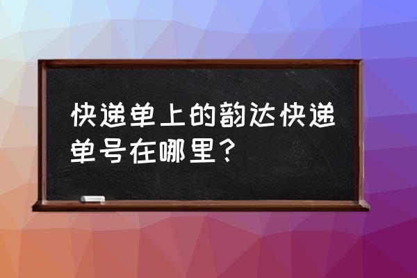 韵达快递运单号在哪看 快递单上的韵达快递单号在哪里？