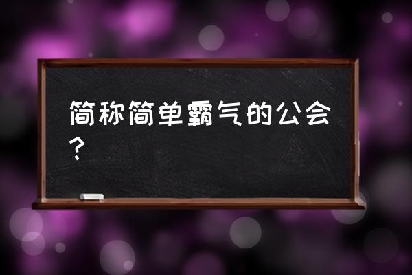 公会名字简单霸气 简称简单霸气的公会？